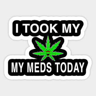 I Took My Meds Today Marijuana Funny Weed Cannabis Sayings Sticker